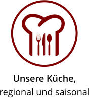 Unsere Küche,  regional und saisonal